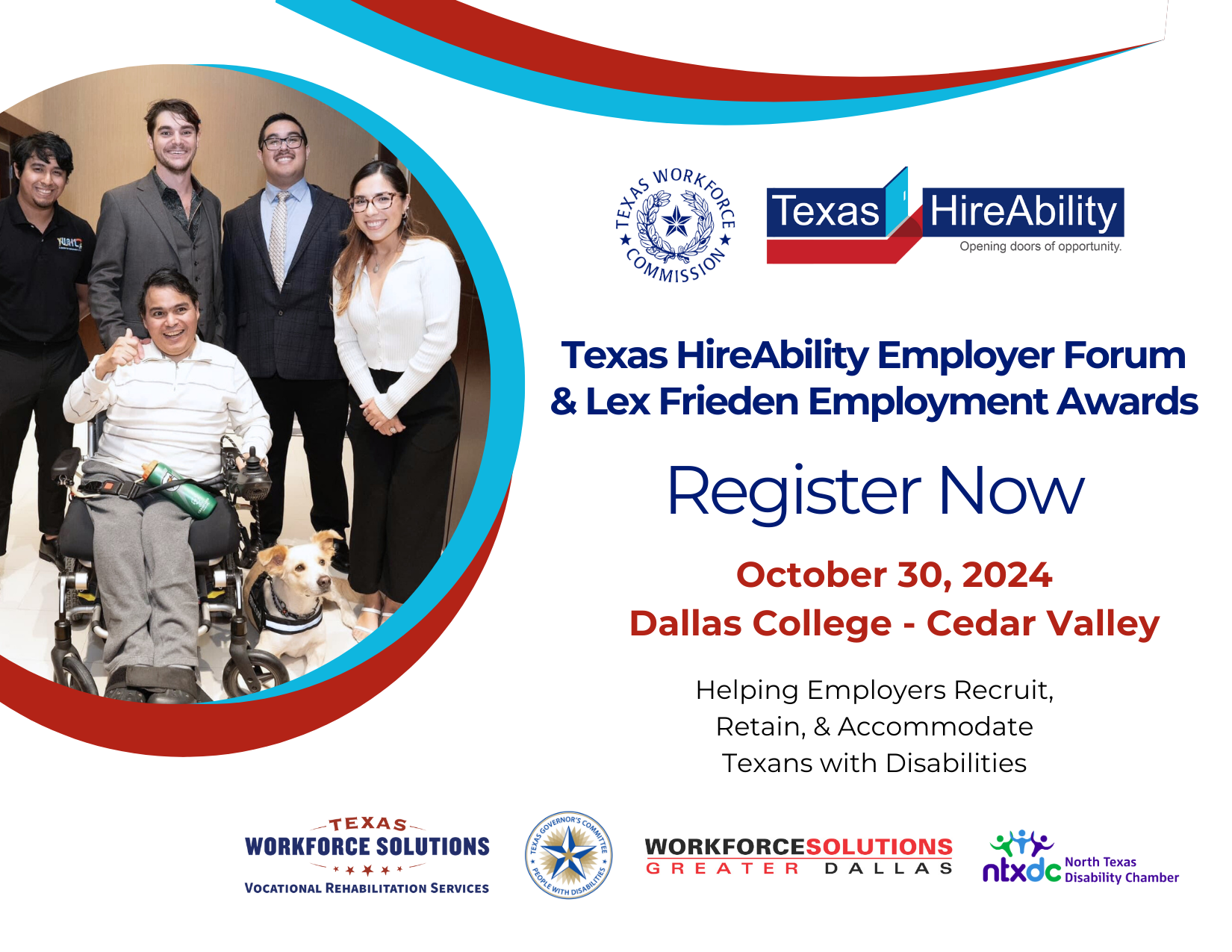 Texas HireAbility Employer Forum and Lex Frieden Employment Awards. Register Now! October 30, 2024. Dallas College - Cedar Valley. Helping Employers Recruit, Retain, & Accommodate Texans with Disabilities.